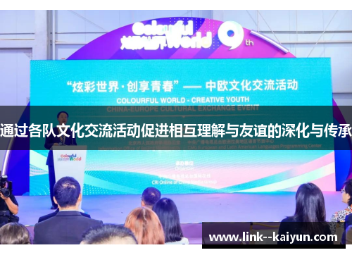通过各队文化交流活动促进相互理解与友谊的深化与传承 通过各队文化交流活动促进相互理解与友谊的深化与传承