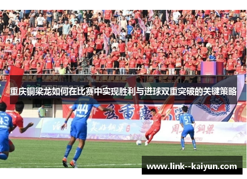 重庆铜梁龙如何在比赛中实现胜利与进球双重突破的关键策略