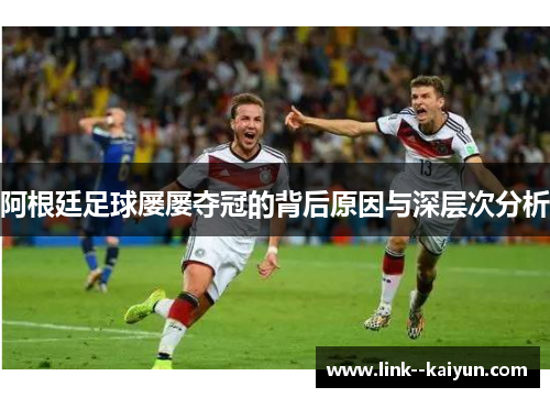 阿根廷足球屡屡夺冠的背后原因与深层次分析 阿根廷足球屡屡夺冠的背后原因与深层次分析