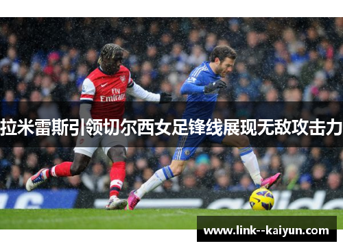 拉米雷斯引领切尔西女足锋线展现无敌攻击力